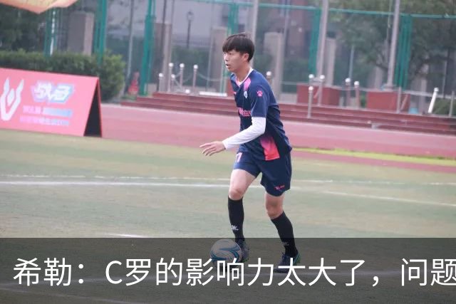 希勒：C罗的影响力太大了，问题在于他是否接受自己被换下
